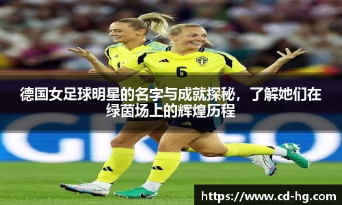 德国女足球明星的名字与成就探秘，了解她们在绿茵场上的辉煌历程
